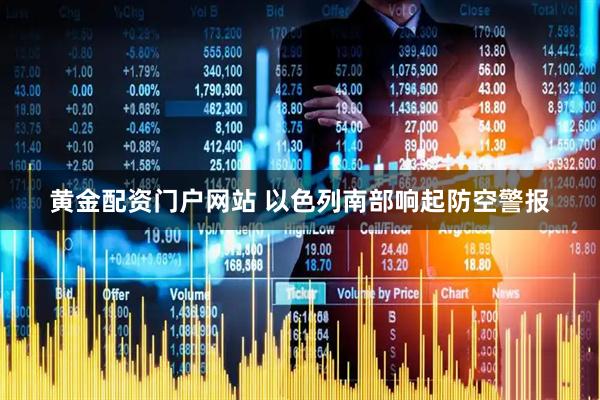 黄金配资门户网站 以色列南部响起防空警报