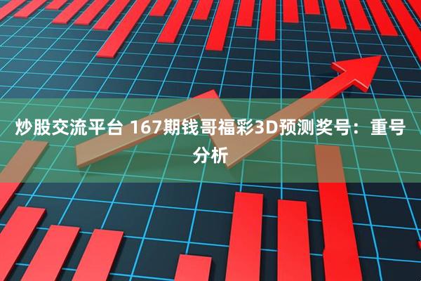 炒股交流平台 167期钱哥福彩3D预测奖号：重号分析